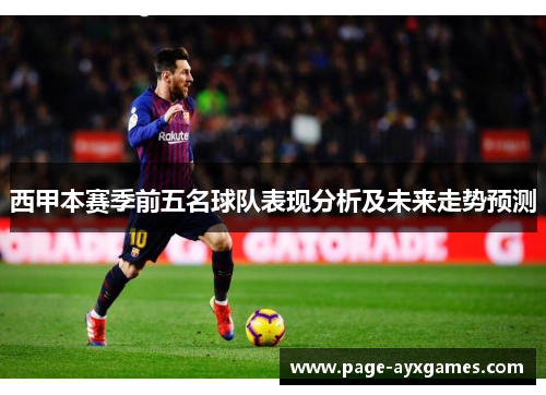 西甲本赛季前五名球队表现分析及未来走势预测 西甲本赛季前五名球队表现分析及未来走势预测