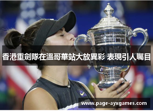 香港重劍隊在溫哥華站大放異彩 表現引人矚目