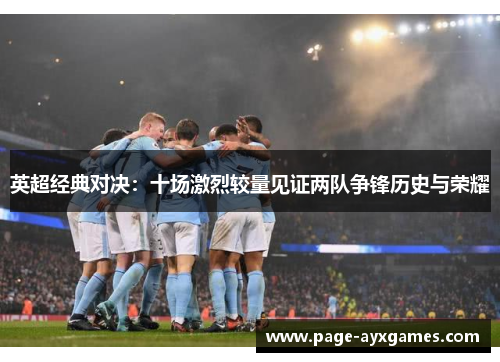 英超经典对决：十场激烈较量见证两队争锋历史与荣耀