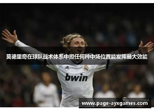 莫德里奇在球队战术体系中担任何种中场位置能发挥最大效能