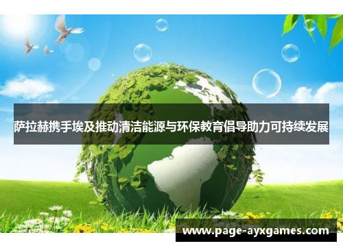 萨拉赫携手埃及推动清洁能源与环保教育倡导助力可持续发展