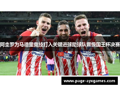 阿圭罗为马德里竞技打入关键进球助球队晋级国王杯决赛