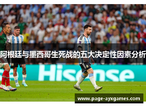 阿根廷与墨西哥生死战的五大决定性因素分析