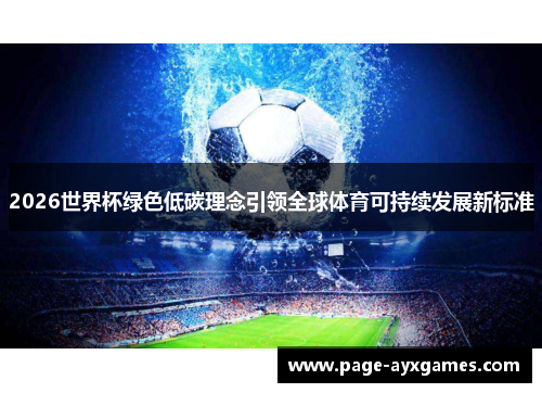 2026世界杯绿色低碳理念引领全球体育可持续发展新标准 2026世界杯绿色低碳理念引领全球体育可持续发展新标准