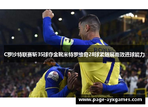 C罗沙特联赛斩35球夺金靴米特罗维奇28球紧随展高效进球能力