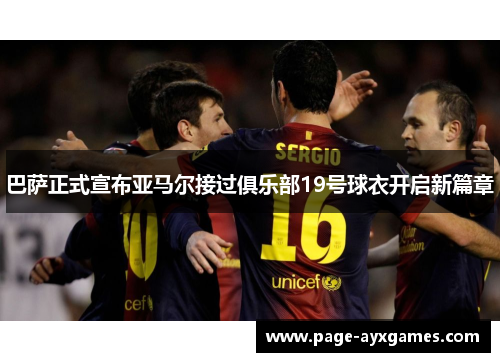 巴萨正式宣布亚马尔接过俱乐部19号球衣开启新篇章