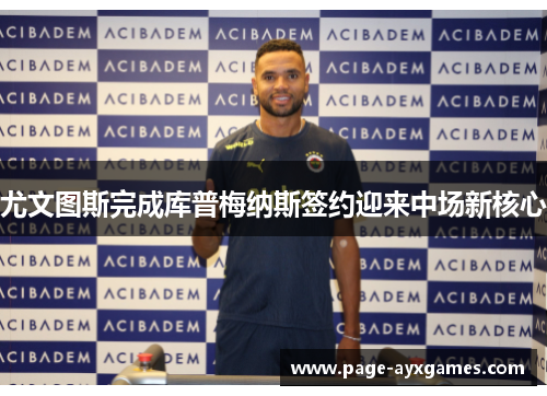 尤文图斯完成库普梅纳斯签约迎来中场新核心