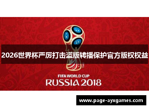 2026世界杯严厉打击盗版转播保护官方版权权益 2026世界杯严厉打击盗版转播保护官方版权权益