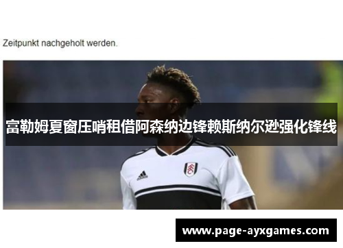 富勒姆夏窗压哨租借阿森纳边锋赖斯纳尔逊强化锋线 富勒姆夏窗压哨租借阿森纳边锋赖斯纳尔逊强化锋线